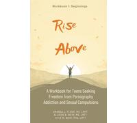 Rise Above: A Workbook for Teens Seeking Freedom from Pornography Addiction and Sexual Compulsions
