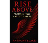 RISE ABOVE: FLOURISHING AMIDST HATERS