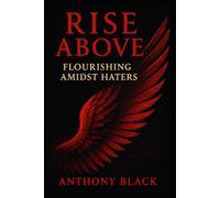 RISE ABOVE: FLOURISHING AMIDST HATERS