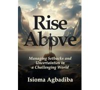 Rise Above: Managing Setbacks and Uncertainties in a Challenging World