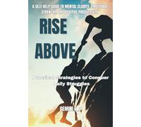 Rise Above : Practical Strategies to Conquer Daily Struggles: A SELF HELP GUIDE TO MENTAL CLARITY, EMOTIONAL STRENGTH, AND POSITIVE PRODUCTIVITY