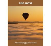 Rise Above: Rediscovering Joy And Purpose In Your Life