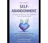 Rise Above™ Self-Abandonment: Healing the Patterns That Made You Leave Yourself Behind