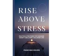 Rise above Stress: Practical Strategies for Managing Anxiety and Living a Balanced Life