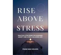 Rise above Stress: Practical Strategies for Managing Anxiety and Living a Balanced Life