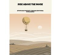 Rise Above The Noise: Effortless Positivity Through Emotional Intelligence