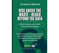 Rise above the waste reach beyond the data - Impact 360: A practical framework for transformation in housing and public services, bringing strategy, ... insight together for measurable results: 1