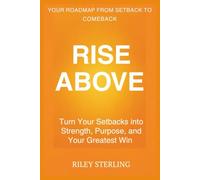 Rise Above: Turn Your Setbacks into Strength, Purpose, and Your Greatest Win