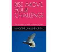 RISE ABOVE YOUR CHALLENGE: The solution to your problem is here