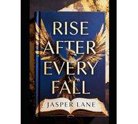 Rise After Every Fall: How to Turn Failure into Strength, Pain into Power, and Setbacks into Comebacks