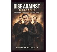RISE AGAINST BIOGRAPHY: The Sound of a Generation Fighting Back