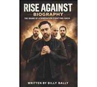 RISE AGAINST BIOGRAPHY: The Sound of a Generation Fighting Back