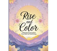 Rise and Color: A Motivational Coloring Book for Stress Relief and Positive Energy: 30 Inspirational Quotes to Calm the Mind, Uplift the Soul, and Boost Confidence - For Adults, Teens, and Busy Minds