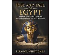 Rise and Fall of Egypt: A Narrative History from the Great Pyramid to the Last Pharaoh