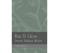 Rise and Glow: Dream. Believe. Bloom.