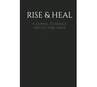 RISE AND HEAL: Journal to Rebuild, Reflect & Thrive - Emotional Healing & Personal Growth Workbook. Reflect, Heal, and Unlock Your Full Potential.: ... in Life. Companion for Emotional Rebuild.