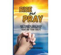 RISE AND PRAY: 200+ Powerful Bible-Based Prayer Declarations for Teens and Young Adults