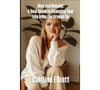 Rise and Rebuild: A Real Guide to Changing Your Life from the Ground Up
