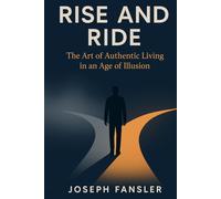 RISE AND RIDE: The Art of Authentic Living in an Age of Illusion