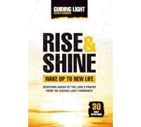 Rise and Shine - Guiding Light: Devotions Guided By The Lord's Prayer From The Guiding Light Community