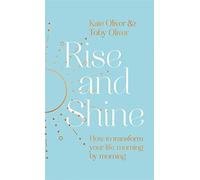 Rise and Shine: How to transform your life, morning by morning