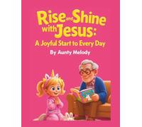 Rise and Shine With Jesus Christ: A Joyful Start To Every Day