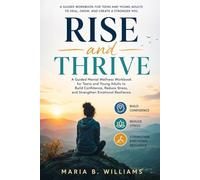 Rise and Thrive: A Guided Mental Wellness Workbook for Teens and Young Adults to Build Confidence, Reduce Stress, and Strengthen Emotional Resilience