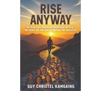 Rise Anyway: 15 récits vrais d’adversité transformée en force : des leçons que vous pouvez appliquer dès aujourd’hui