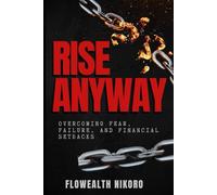Rise Anyway: Overcoming Fear, Failure, and Financial Setbacks: Teaches resilience through real stories, faith, and mindset renewal - helping readers bounce back stronger after loss or rejection