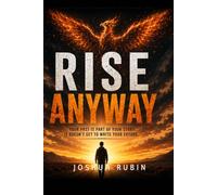 Rise Anyway: Your Past Is Part of Your Story. It Doesn't Get to Write Your Future.