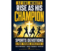 Rise as His Champion: 52 One-Minute Sports Devotions for Young Athletes: 7 Biblical Keys to Build Unshakeable Confidence, Mental Toughness, and a Disciplined Spirit