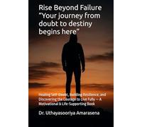 Rise Beyond Failure “Your journey from doubt to destiny begins here”: Healing Self-Doubt, Building Resilience, and Discovering the Courage to Live Fully - A Motivational & Life-Supporting Book