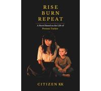 RISE BURN REPEAT: A Novel Based on the Life of Preston Tucker