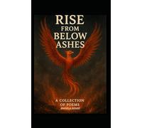 Rise From Below Ashes: A Collection Of Poems