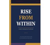 Rise From Within A Guide to Unlocking Your True Potential