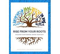 Rise from Your Roots: Discover Your Purpose, Define Your Path