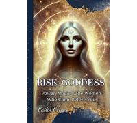 Rise, Goddess: Power, Magic & the Women Who Came Before You