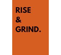Rise & Grind.: 120 Page Notebook for Big Goals and Bigger Wins