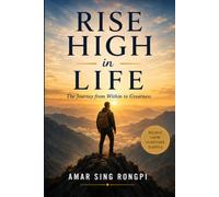 RISE HIGH IN LIFE: The Journey From Within to Greatness