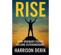 RISE: HOW ORDINARY PEOPLE BECOME EXTRAORDINARY