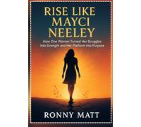 Rise Like Mayci Neeley: How One Woman Turned Her Struggles into Strength and Her Platform into Purpose