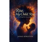 Rise, My Child, Rise: A Journey Through Pain, Power, and Becoming