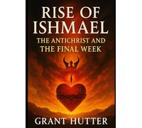 Rise of Ishmael-The Antichrist and the Final Week