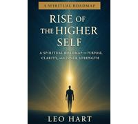 Rise of the Higher Self: A Spiritual Roadmap to Purpose, Clarity, and Inner Strength
