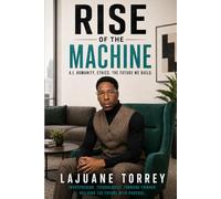 Rise of the Machine: AI. Humanity. Ethics. The Future We Build.