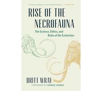 Rise of the Necrofauna: The Science, Ethics, and Risks of De-Extinction