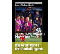 Rise of the World’s Next Football Legends: Inside the Journey of Football’s Brightest Young Stars