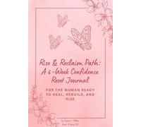 Rise & Reclaim Path: A 6-Week Confidence Reset Journal: From self-doubt to self-trust - reclaim your confidence in 6 weeks