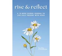Rise & Reflect: A 10-Week Guided Journal to Live Fully Present with Jesus