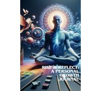 Rise & Reflect: A Personal Growth Journal: Embark on a Transformative Journey of Self-Discovery and Personal Growth Through Daily Reflections, ... Practices to Awaken Your True Potential!